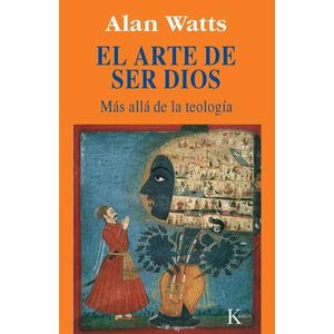 EL ARTE DE SER DIOS - MAS ALLA DE LA TEOLOGIA - ALAN WATTS
