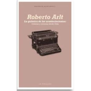 LA QUIMICA DE LOS ACONTECIMIENTOS - ROBERTO ARLT