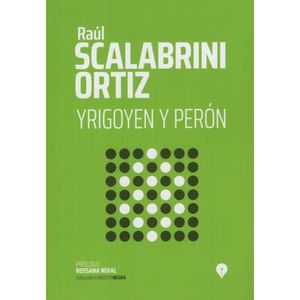LIBRO YRIGOYEN Y PERON - RAUL SCALABRINI ORTIZ