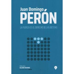 LA FUERZA ES EL DERECHO DE LAS BESTIAS - JUAN DOMINGO PERON