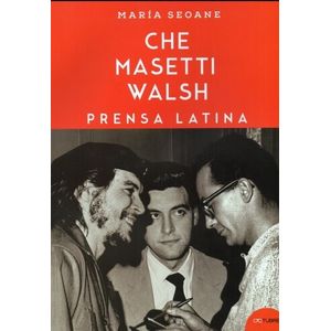PRENSA LATINA - CHE MASETTI WALSH - MARIA SEOANE