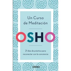UN CURSO DE MEDITACION  - OSHO - 21 DIAS DE PRACTICA PARA RE