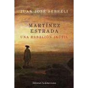 MARTINEZ ESTRADA,UNA REBELION INUTIL