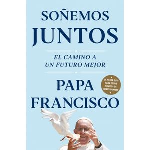 LIBRO SOÑEMOS JUNTOS EL CAMINO A UN FUTURO MEJOR - PAPA FRAN