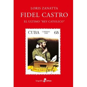 FIDEL CASTRO - EL ULTIMO REY CATOLICO - LORIS ZANATTA