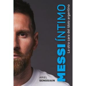 MESSI INTIMO - LA OTRA CARA DEL IDOLO ARGENTINO - ARIEL SENO