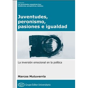 JUVENTUDES PERONISMO PASIONES E IGUALDAD - MARCOS MUTUVERRIA