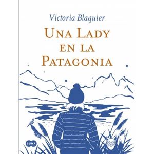 UNA LADY EN LA PATAGONIA - VICTORIA BLAQUIER