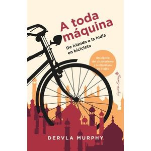 A TODA MAQUINA. DE IRLANDA A LA INDIA EN BICICLETA - DERVLA