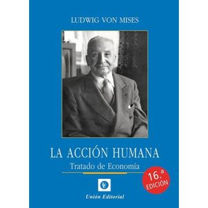 LA ACCION HUMANA - TRATADO DE ECONOMIA 16/ED. - LUDWIG VON M