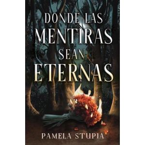 DONDE LAS MENTIRAS SEAN ETERNAS - PAMELA STUPIA
