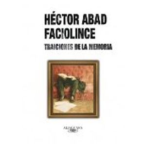 TRAICIONES DE LA MEMORIA - HECTOR ABAD FACIOLINCE