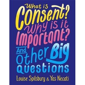 WHAT IS CONSENT? WHY IS IT IMPORTANT? AND OTHER BIG QUESTION