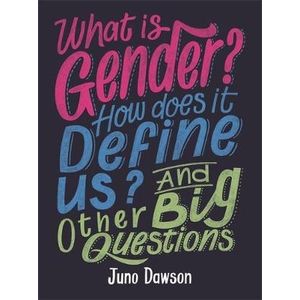 WHAT IS GENDER? HOW DOES IT DEFINE US? AND OTHER BIG QUESTIO