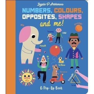 NUMBERS, COLOURS, OPPOSITES, SHAPES AND ME ! A POP-UP BOOK
