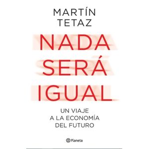 LIBRO NADA SERA IGUAL - MARTIN TETAZ - UN VIAJE A LA ECONOMI