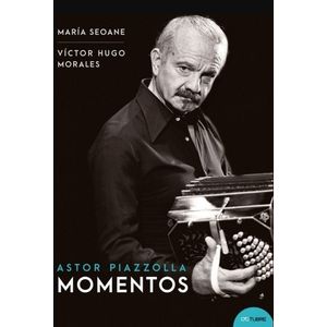 LIBRO ASTOR PIAZZOLLA MOMENTOS - MARIA SEOANE - VICTOR HUGO