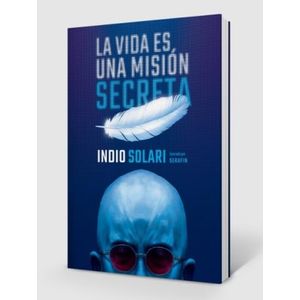 LIBRO LA VIDA ES UNA MISION SECRETA - INDIO SOLARI / SERAFIN