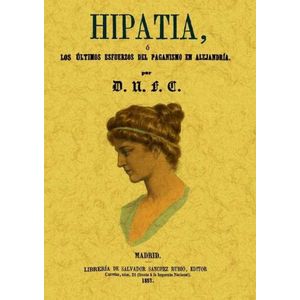 HIPATIA O LOS ULTIMOS ESFUERZOS DEL PAGANISMO EN ALEJANDRIA