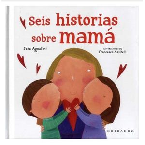 SEIS HISTORIAS SOBRE MAMA - SARA AGOSTINI
