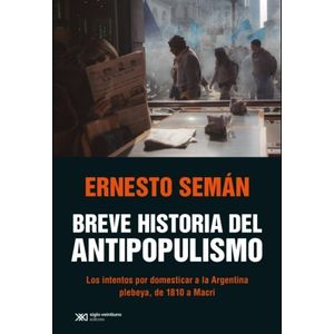 BREVE HISTORIA DEL ANTIPOPULISMO - ERNESTO SEMAN