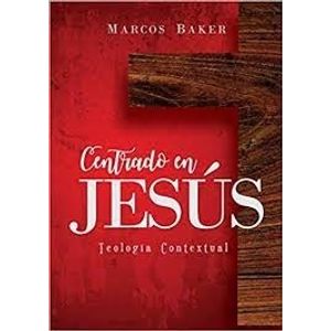 CENTRADO EN JESUS - TEOLOGIA CONTEXTUAL - MARCOS BAKER