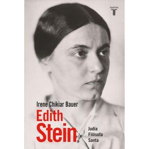 EDITH STEIN - JUDIA, FILOSOFA, SANTA - IRENE CHIKIAR BAUER