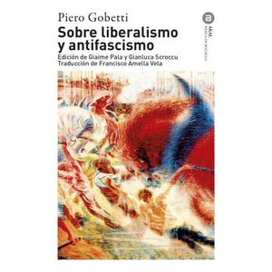 SOBRE LIBERALISMO Y ANTIFASCISMO - PIERO GOBETTI