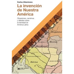 LA INVENCION DE NUESTRA AMERICA - CARLOS ALTAMIRANO
