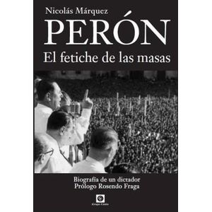 PERON EL FETICHE DE LAS MASAS - NICOLAS MARQUEZ