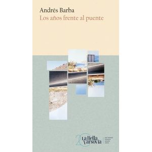LOS AÑOS FRENTE AL PUENTE - ANDRES BARBA