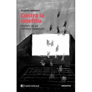 LIBRO CONTRA LA CINEFILIA - VICENTE MONROY / HISTORIA DE UN