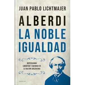 LIBRO ALBERDI: LA NOBLE IGUALDAD - JUAN PABLO LICHTMAJER