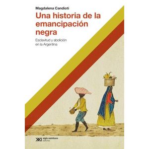 LIBRO UNA HISTORIA DE LA EMANCIPACION NEGRA - CANDIOTI, MAGD