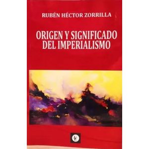 ORIGEN Y SIGNIFICADO DEL IMPERIALISMO - RUBEN HECTOR ZORRILL