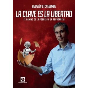 LA CLAVE ES LA LIBERTAD - AGUSTIN ETCHEBARNE