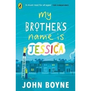 MY BROTHER'S NAME IS JESSICA - JOHN BOYNE