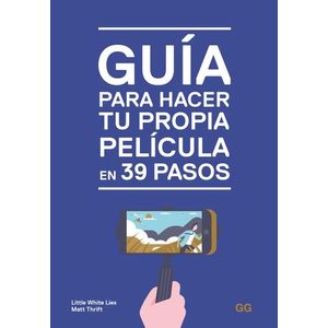 GUÍA PARA HACER TU PROPIA PELÍCULA EN 39 PASOS