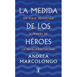 LA MEDIDA DE LOS HEROES. UN VIAJE INICIATICO A TRAVES DE LA