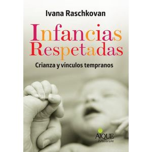 INFANCIAS RESPETADAS - CRIANZA Y VINCULOS TEMPRANOS
