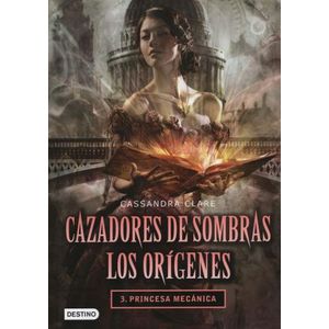 CAZADORES DE SOMBRAS/ LOS ORIGENES III - PRINCESA MECANICA