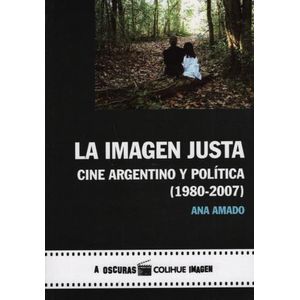 LA IMAGEN JUSTA - CINE ARGENTINO Y POLITICA 1980-2007