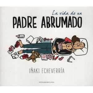 LA VIDA DE UN PADRE ABRUMADO - IÑAKI ECHEVERRIA