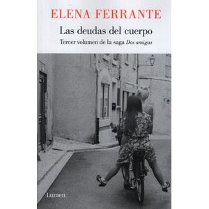 LAS DEUDAS DEL CUERPO - DOS AMIGAS 3 - ELENA FERRANTE