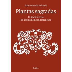 PLANTAS SAGRADAS: EL LINAJE SECRETO DEL CHAMANISMO SUDAMERIC