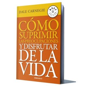 COMO SUPRIMIR LAS PREOCUPACIONES Y DISFRUTAR DE LA VIDA
