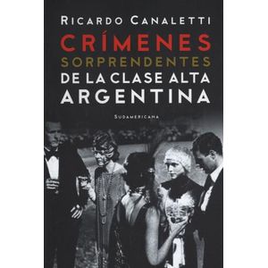 CRIMENES SORPRENDENTES DE LA CLASE ALTA ARGENTINA