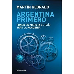 ARGENTINA PRIMERO - REDRADO - PONER EN MARCHA EL PAIS TRAS L