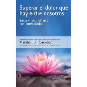 SUPERAR EL DOLOR QUE HAY ENTRE NOSOTROS - MARSHALL ROSENBERG