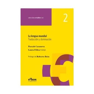 LA LENGUA MUNDIAL- TRADUCCION Y DOMINACION- PASCALE CASANOVA